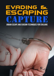 Title: Evading and Escaping Capture: Urban Escape and Evasion Techniques for Civilians, Author: Sam Fury