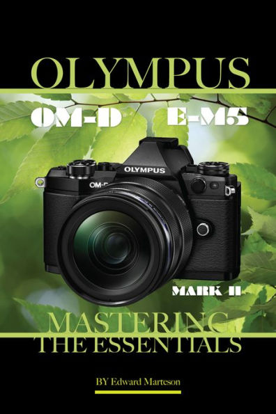 Olympus OM-D E-M5 Mark II: Mastering the Essentials