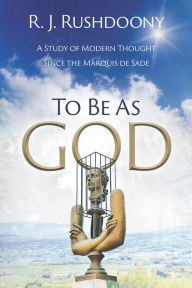 Title: To Be As God: A Stufy od Modern Thought Since the Marquis de Sade, Author: R. J. Rushdoony