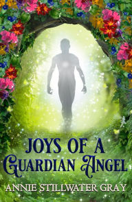 Title: Joys Of A Guardian Angel, Author: Annie Stillwater Gray