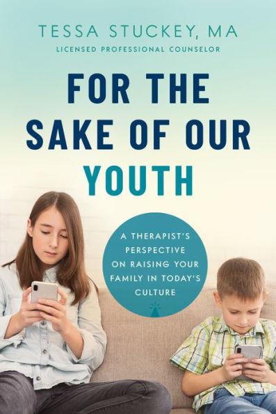 For the Sake of Our Youth: A Therapists Perspective on Raising Your Family in Todays Culture