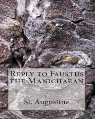 Title: Reply to Faustus the Manichaean, Author: St. Augustine