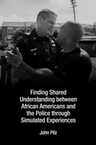 Title: Finding Shared Understanding between African Americans and the Police through Simulated Experiences, Author: John Pilz