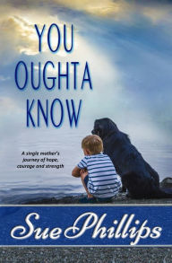 Title: You Oughta Know: Women's Fiction: A single mother's journey of hope, courage and strength, Author: Sue Phillips