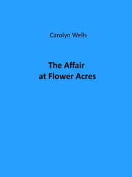 Title: The Affair at Flower Acres, Author: Carolyn Wells