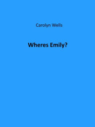 Title: Where's Emily?, Author: Carolyn Wells