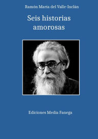 Title: Seis historias amorosas, Author: Ramon Del Valle-inclan