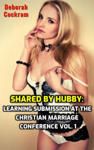 Title: Shared by Hubby: Learning Submission at the Christian Marriage Conference, Vol. 1, Author: Deborah Cockram