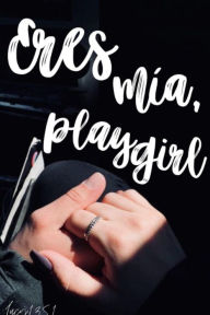 Title: Eres mia, playgirl., Author: Melany Morillo