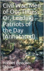 Civil War: Men of Our Times; Or, Leading Patriots of the Day (Annotated)