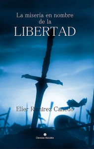 Title: La miseria en nombre de la libertad, Author: Elier Ramirez Canedo