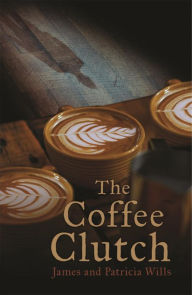 Title: The Coffee Clutch, Author: James Wills