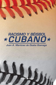 Title: Racismo y beisbol cubano, Author: Juan Antonio Martinez de Osaba  Goenaga