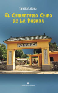 Title: El Cementerio Chino de La Habana, Author: Teresita Labarca Delgado