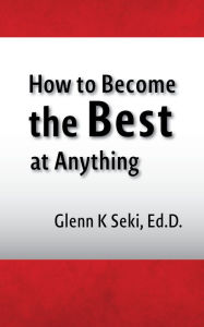 Title: How to Become the Best at Anything, Author: Glenn Seki