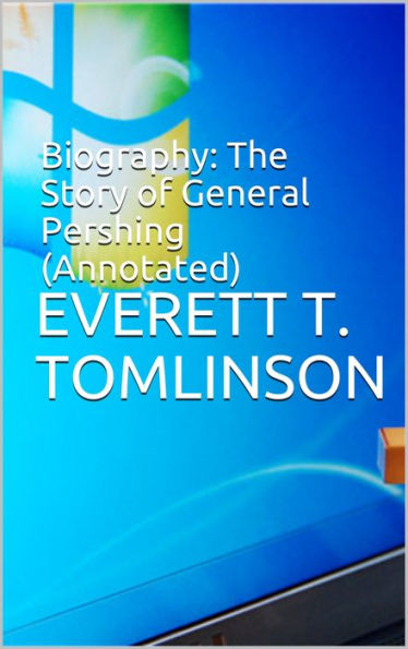 Biography: The Story of General Pershing (Annotated)