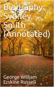 Title: Biography: Sydney Smith (Annotated), Author: George William Erskine Russell