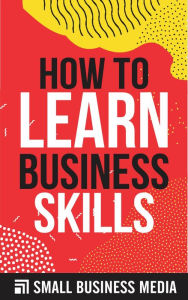Title: How To Learn Business Skills, Author: Small Business Media