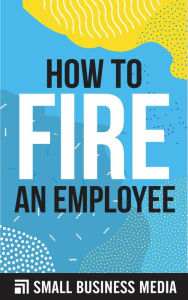 Title: How To Fire An Employee, Author: Small Business Media