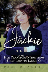 Title: Jackie: Her Transformation from First Lady to Jackie, Author: Paul Brandus