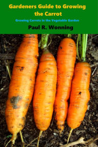 Title: Gardeners Guide to Growing the Carrot, Author: Paul R. Wonning