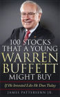 100 Stocks That a Young Warren Buffett Might Buy: Proven Methods for Buying Stocks and Building Wealth Like Warren Buffet and Charlie Munger