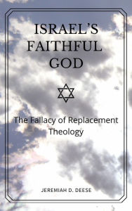 Title: Israel's Faithful God: The Fallacy of Replacement Theology, Author: Jeremiah Deese