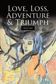 Title: Love, Loss, Adventure & Triumph, Author: Kelley Julz