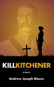 Title: Kill Kitchener, Author: Andrew Joseph Blasco