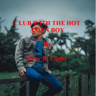 Title: CLUB WITH THE HOT ASIAN BOY, Author: Kory B. Taylor