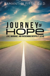 Title: Journey of Hope: Love, Marriage, and Overcoming Infertility at 40, Author: Samantha Fitts