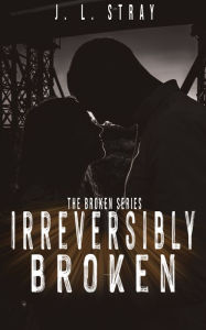 Title: Irreversibly Broken: Book 1 of the Broken Series, Author: J.L. Stray