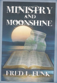 Title: MINISTRY AND MOONSHINE, Author: Fred Funk