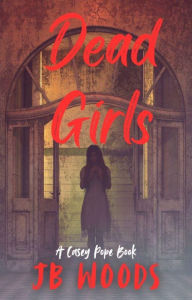 Title: Dead Girls: A Casey Pope Novel, Author: JB Woods