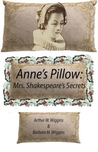 Title: Anne's Pillow: Mrs. Shakespeare's Secrets, Author: Arthur W. Wiggins
