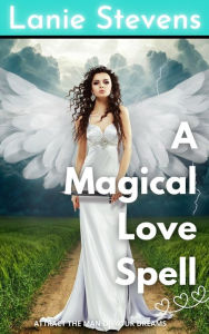 Title: A Magical Love Spell: Attract the Man of Your Dreams, Author: Lanie Stevens