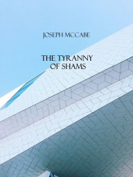 Title: The Tyranny of Shams, Author: Joseph Mccabe