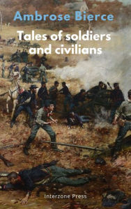 Title: Tales of Soldiers and Civilians, Author: Ambrose Bierce
