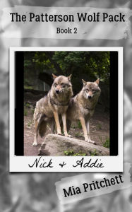 Title: Nick & Addie's Story: The Patterson Wolf Pack Series Book 2, Author: Mia Pritchett