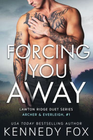 Title: Forcing You Away: Archer & Everleigh #1, Author: Kennedy Fox