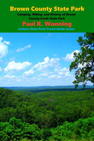 Title: Brown County State Park: Adventures in Brown County and Nashville, Indiana, Author: Paul R. Wonning