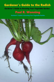 Title: Gardener's Guide to the Radish, Author: Paul R. Wonning