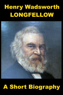 Henry Wadsworth Longfellow - A Short Biography by Hezekiah Butterworth ...