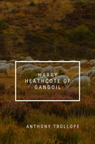 Title: Harry Heathcote of Gangoil, Author: Anthony Trollope