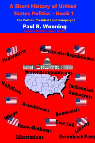 Title: A Short History of United States Politics - Book 1, Author: Paul R. Wonning