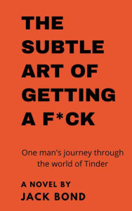 Title: The Subtle Art of Getting a F*ck, Author: Jack Bond