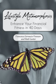Title: Lifestyle Metamorphosis Enhance Your Financial Fitness in 40 Days, Author: Francesca Gervascio-Franzen