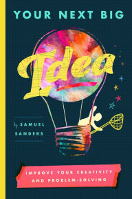 Title: Your Next Big Idea: Improve Your Creativity and Problem-Solving, Author: Samuel Sanders