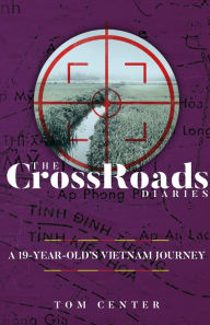 Title: The CrossRoads Diaries: A 19-Year-Olds Vietnam Journey, Author: Tom Center