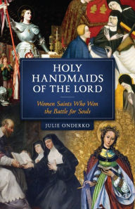 Title: Holy Handmaids of the Lord, Author: Julie Onderko